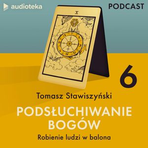 Podsłuchiwanie bogów. Odcinek 6: Robienie ludzi w balona, Tomasz Stawiszyński