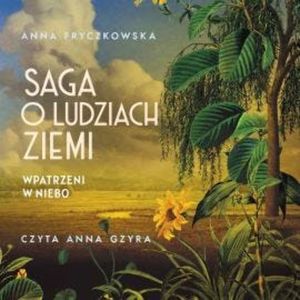 Saga o ludziach ziemi. Wpatrzeni w niebo. Tom 1, Anna Fryczkowska