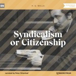 Syndicalism or Citizenship (Unabridged), H. G. Wells