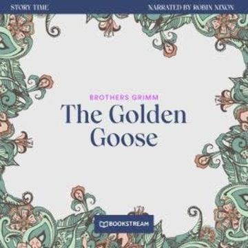 The Golden Goose - Story Time, Episode 35 (Unabridged) audiobook, Brothers Grimm