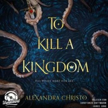 To Kill a Kingdom - Das wilde Herz der See, Band (Ungekürzt) audiobook, Alexandra Christo