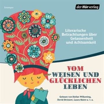 Vom weisen und glücklichen Leben: Literarische Betrachtungen über Gelassenheit und Achtsamkeit audiobook, Antoine de Saint-Exupéry, Hermann Hesse, Johann Wolfgang von Goethe