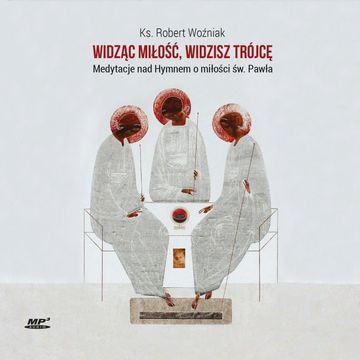 Widząc miłość, widzisz Trójcę. Medytacje nad Hymnem o miłości św. Pawła audiobook, ks. Robert Woźniak