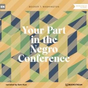 Your Part in the Negro Conference (Unabridged), Booker T. Washington