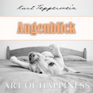 Art of Happiness: Augenblick audiobook, Kurt Tepperwein