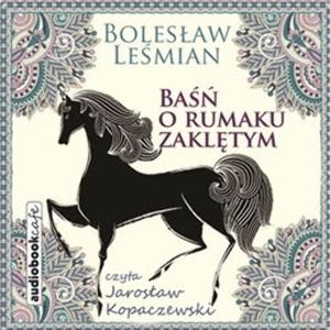 Baśń o rumaku zaklętym, Bolesław Leśmian