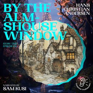 By the Almshouse Window (Story Time, Episode 64), Hans Christian Andersen