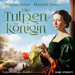Die Tulpenkönigin (Tulpentrilogie Band 1), Martina Sahler