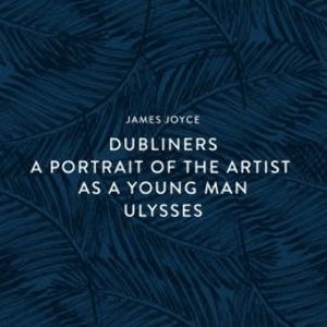 Dubliners-A Portrait of the Artist as a Young Man-Ulysses, James Joyce