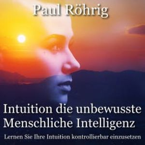 Intuition die unbewusste Menschliche Intelligenz, Paul Röhrig