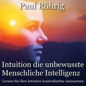 Intuition die unbewusste Menschliche Intelligenz audiobook, Paul Röhrig
