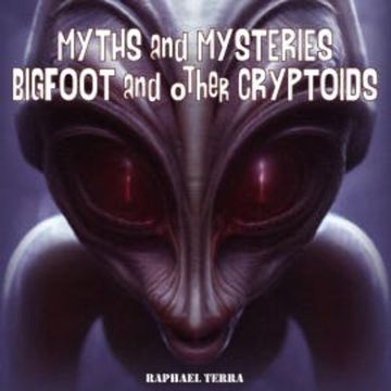 Myths and Mysteries: Bigfoot and Other Cryptids audiobook, Raphael Terra