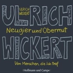 Neugier und Übermut - Von Menschen, die ich traf, Ulrich Wickert