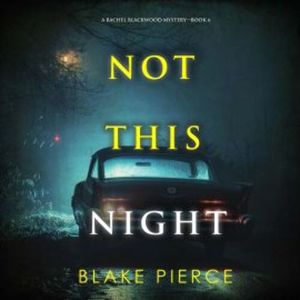Not This Night (A Rachel Blackwood Suspense Thriller—Book Six), Blake Pierce