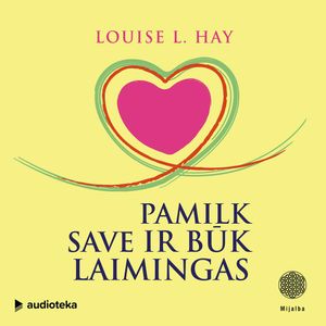 PAMILK SAVE IR BŪK LAIMINGAS, Louise Hay