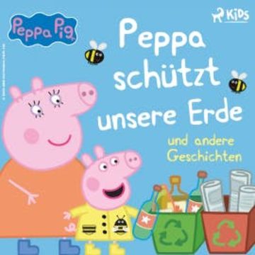 Peppa Wutz - Peppa schützt unsere Erde und andere Geschichten audiobook, Neville Astley