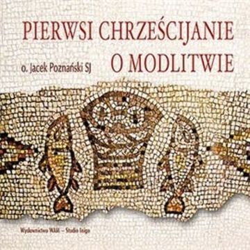Pierwsi chrześcijanie o modlitwie audiobook, Jacek Poznański SJ