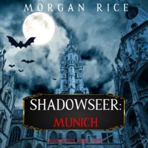 Shadowseer: Munich (Shadowseer, Book Three), Morgan Rice