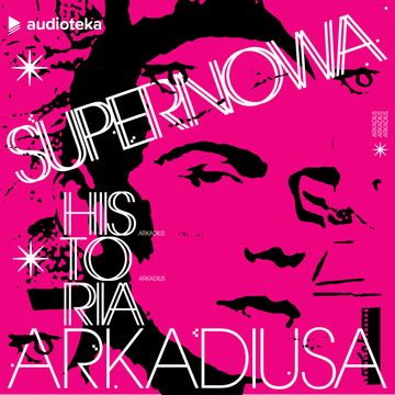 Supernowa. Historia Arkadiusa. Audioserial reporterski