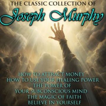 The Classic Collection of Joseph Murphy audiobook, Joseph Murphy