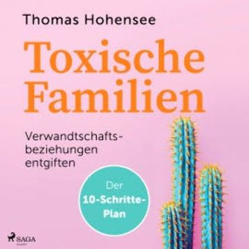 Toxische Familien: Verwandtschaftsbeziehungen entgiften. Der 10-Schritte-Plan audiobook, Thomas Hohensee