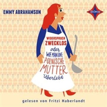 Widerspruch zwecklos oder wie man eine polnische Mutter überlebt audiobook, Emmy Abrahamson
