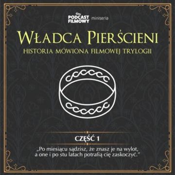 Władca Pierścieni - historia mówiona filmowej trylogii | Część 1: "Po miesiącu sądzisz, że znasz je na wylot, a one i po stu latach potrafią cię zaskoczyć." audiobook, Konrad Korkosiński, Piotr Maszorek