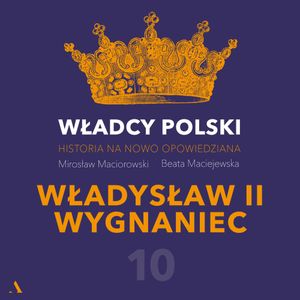 Władcy Polski. Historia na nowo opowiedziana. Odcinek 10. Władysław II Wygnaniec, Beata Maciejewska, Mirosław Maciorowski