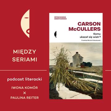 #11 O CARSON MCCULLERS – rozmawiają Iwona Komór i Paulina Reiter audiobook, Wydawnictwo Czarne