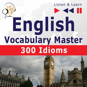 English Vocabulary Master for Intermediate / Advanced Learners – Listen & Learn to Speak: 300 Idioms (Proficiency Level: B2-C1) audiobook, Dominika Tkaczyk, Dorota Guzik