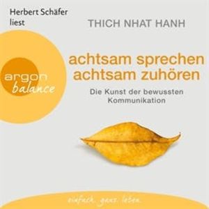 Achtsam sprechen, achtsam zuhören - Die Kunst, Thich Nhat Hanh
