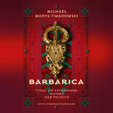 Barbarica. Tysiąc lat zapomnianej historii ziem polskich audiobook, Michael Morys-Twarowski