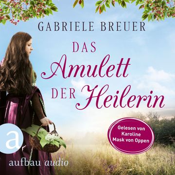 Das Amulett der Heilerin - Liebe, Tod und Teufel, Band 1 (Ungekürzt) audiobook, Gabriele Breuer.