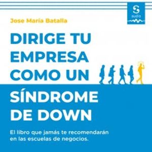 Dirige tu empresa como un síndrome de Down, José María Batalla Escrivà