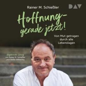 Hoffnung - gerade jetzt! Von Mut getragen durch alle Lebenslagen (Ungekürzt), Rainer M. Schießler