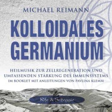 KOLLOIDALES GERMANIUM [Rife & Solfeggio] audiobook, Michael Reimann
