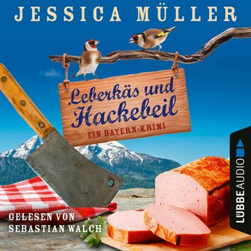 Leberkäs und Hackebeil - Ein Bayern-Krimi - Hauptkommissar Hirschberg, Teil 2 (Ungekürzt) audiobook, Jessica Müller