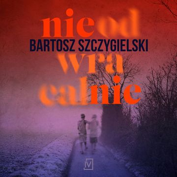 Nieodwracalnie audiobook, Bartosz Szczygielski