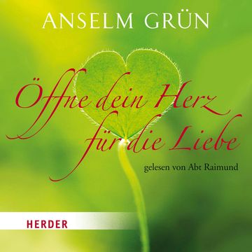 Öffne dein Herz für die Liebe audiobook, Anselm Grün