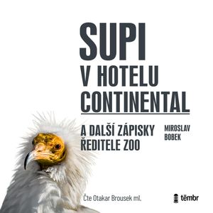 Supi v hotelu Continental a další zápisky ředitele zoo, Miroslav Bobek