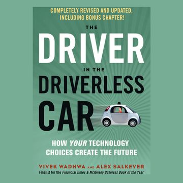 The Driver in the Driverless Car - How Your Technology Choices Create the Future (Unabridged) audiobook, Alex Salkever, Vivek Wadhwa
