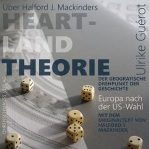 Über Halford J. Mackinders Heartland Theorie + Originaltext, Ulrike Guérot
