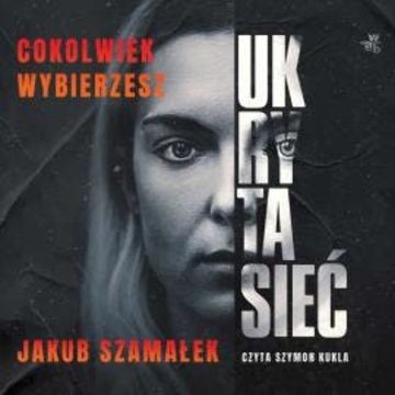 Ukryta sieć. Cokolwiek wybierzesz audiobook, Jakub Szamałek