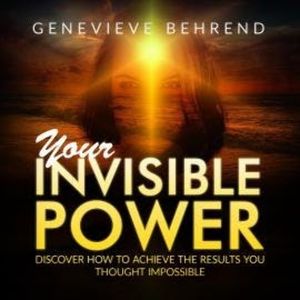Your Invisible Power and How to Use It (Unabridged), Genevieve Behrend