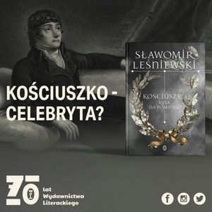 Zwrotnice historii #11: Kościuszko - celebryta? – rozmowa ze Sławomirem Leśniewskim, Wydawnictwo Literackie