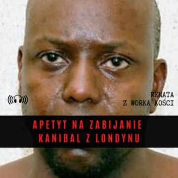 #22 Apetyt na zabijanie. Kanibal z Londynu audiobook, Renata Kuryłowicz