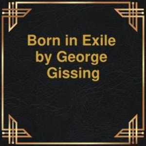 Born in Exile (Unabridged), George Gissing