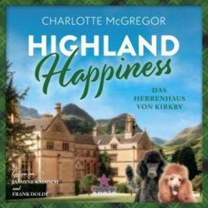Das Herrenhaus von Kirkby - Highland Happiness, Band 3 (ungekürzt), Charlotte McGregor