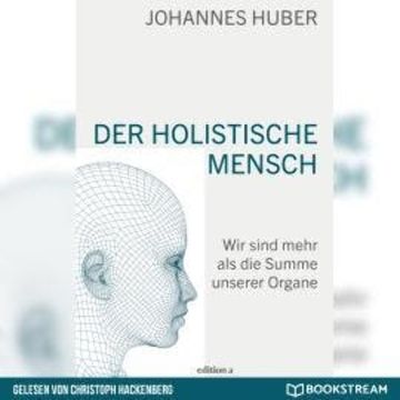 Der holistische Mensch - Wir sind mehr als die Summe unserer Organe (Ungekürzt) audiobook, Johannes Huber