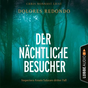 Der nächtliche Besucher - Inspectora Amaia Salazars dritter Fall - Die Baztán-Trilogie, Teil 3 (Ungekürzt), Dolores Redondo